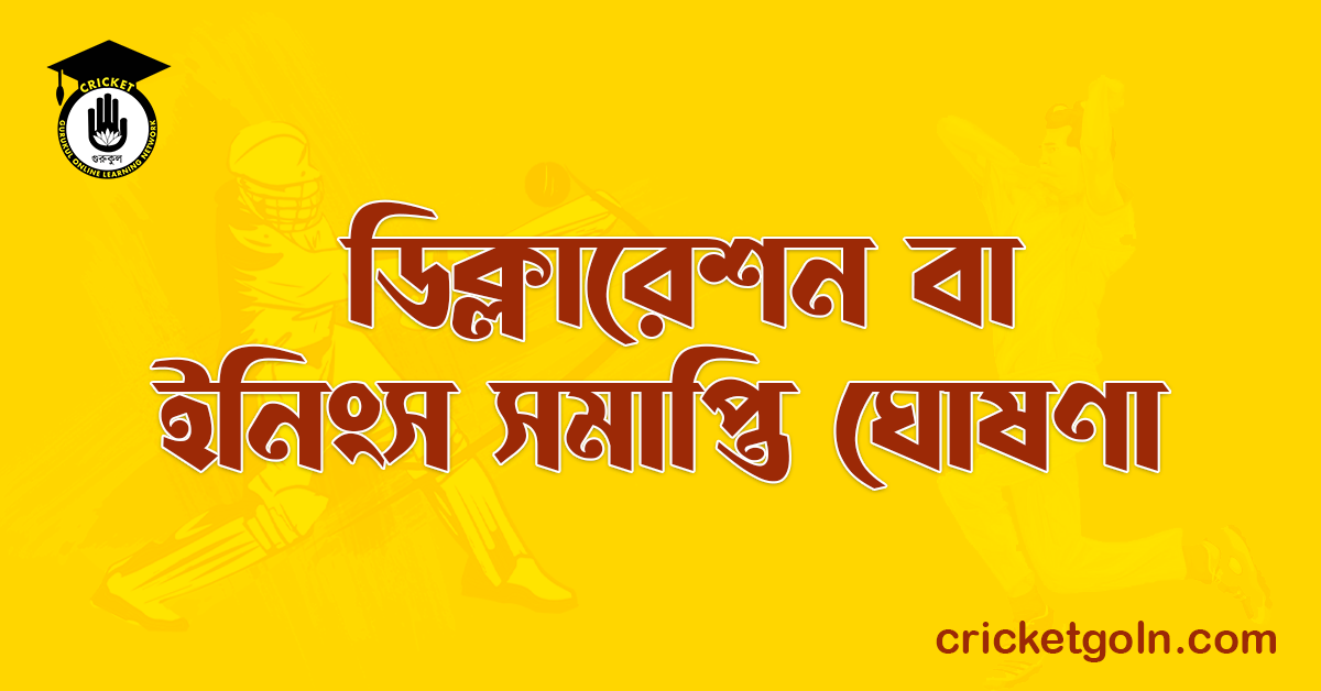 ডিক্লারেশন বা ইনিংস সমাপ্তি ঘোষণা । ক্রিকেট খেলার আইন কানুন 1 ডিক্লারেশন বা ইনিংস সমাপ্তি ঘোষণা
