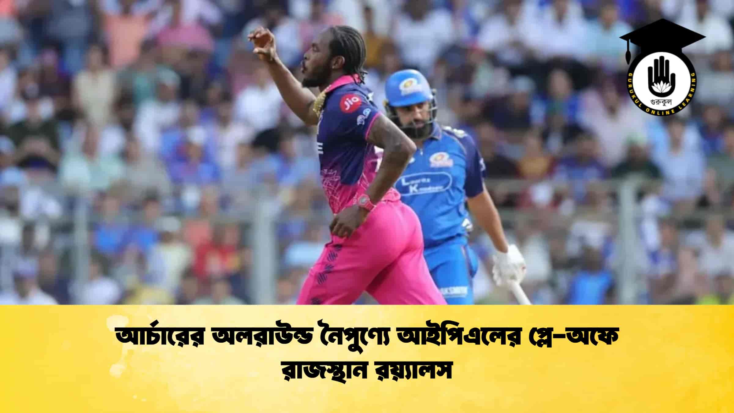 আর্চারের অলরাউন্ড নৈপুণ্যে আইপিএলের প্লে-অফে রাজস্থান রয়্যালস 1 আর্চারের অলরাউন্ড নৈপুণ্যে আইপিএলের প্লে-অফে রাজস্থান রয়্যালস